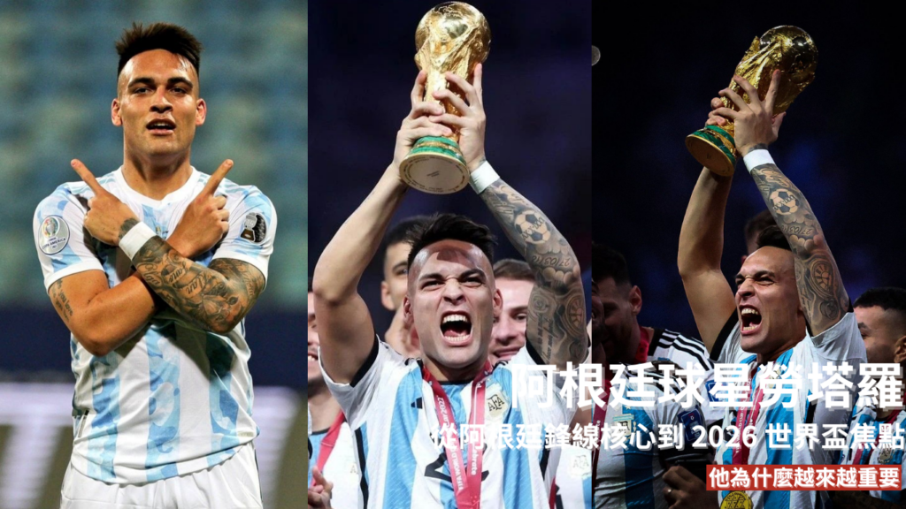 勞塔羅 ：從阿根廷鋒線核心到2026 世界盃焦點，他為什麼越來越重要
