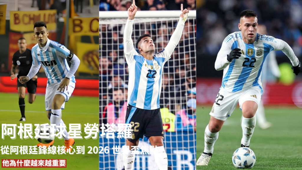 勞塔羅：從阿根廷鋒線核心到 2026 世界盃焦點，他為什麼越來越重要