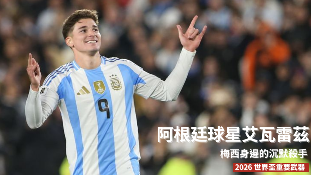朱利安艾瓦雷茲：從梅西身邊的沉默殺手到 2026 世界盃重要武器