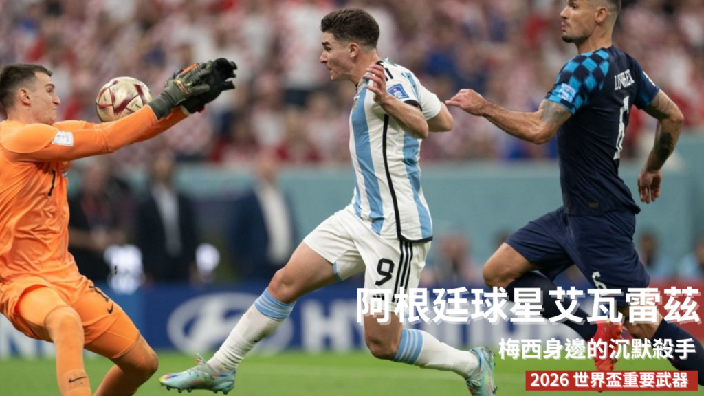 朱利安艾瓦雷茲：從梅西身邊的沉默殺手到 2026 世界盃重要武器