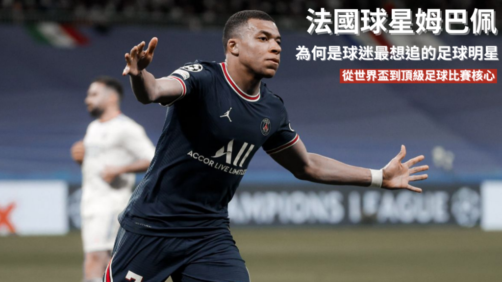 姆巴佩：為何始終是球迷最想追的足球明星？從世界盃主角到頂級足球比賽核心