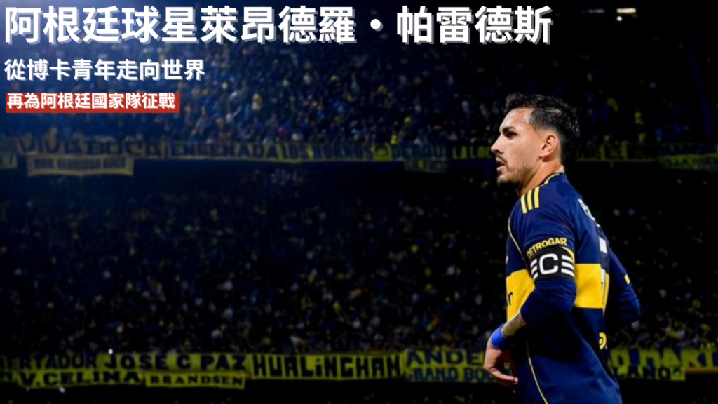萊昂德羅·帕雷德斯：從博卡青年走向世界，再為阿根廷國家隊征戰 2026 世界盃