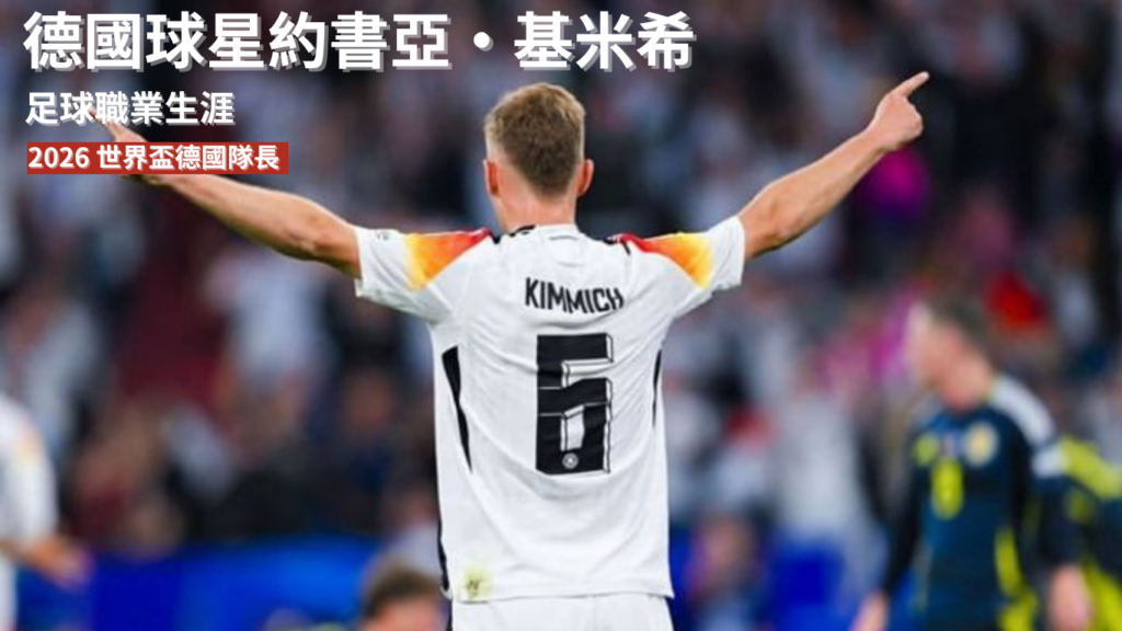 基米希：從足球職業生涯起點到扛下 2026 世界盃德國隊長重任