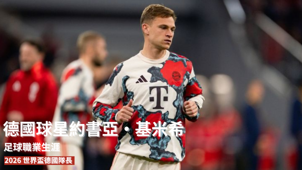 基米希：從足球職業生涯起點到扛下 2026 世界盃德國隊長重任