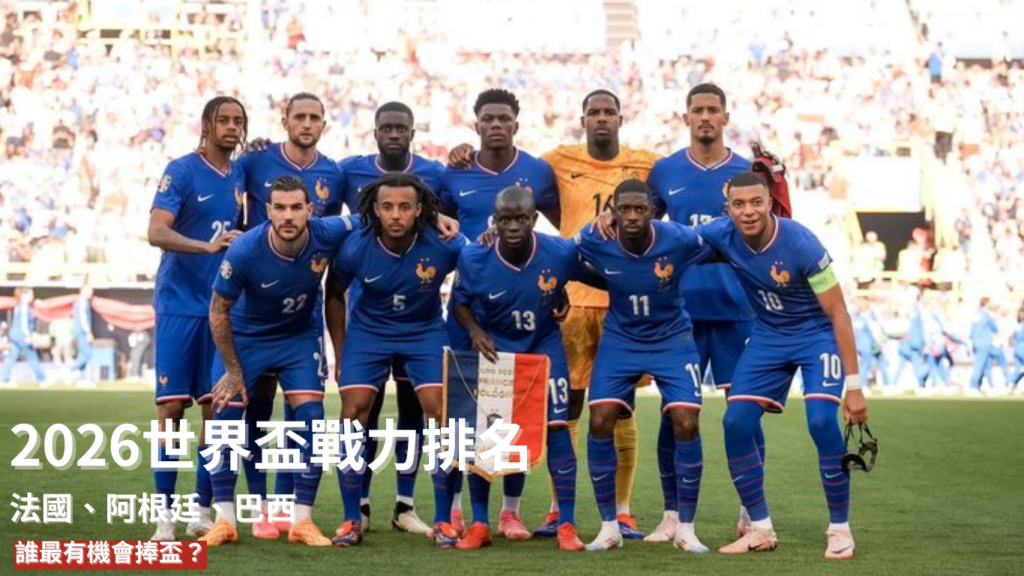 2026世界盃戰力排名｜法國、阿根廷、巴西誰最有機會捧盃？